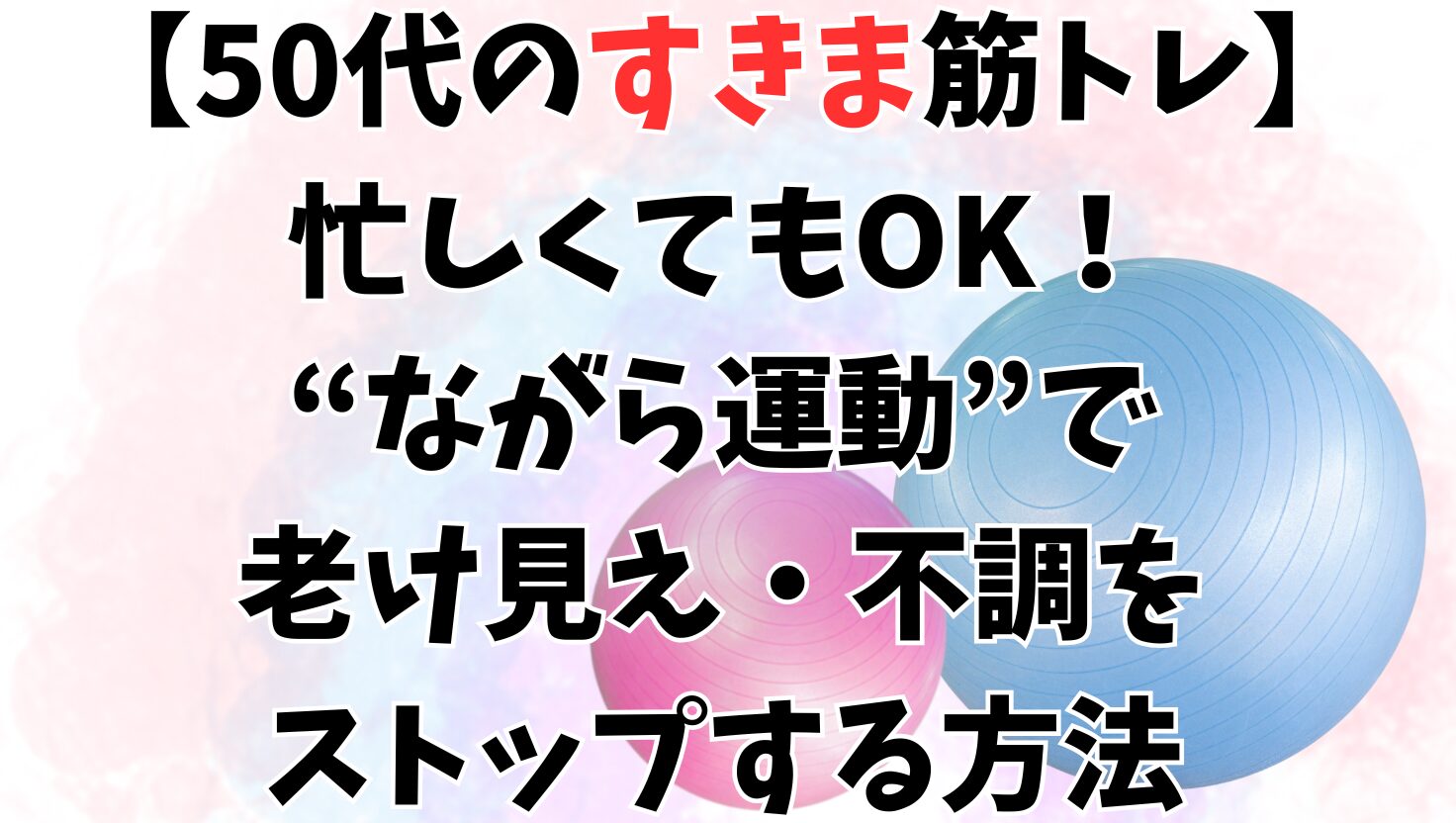 【50代のすきま筋トレ】忙しくてもOK！“ながら運動”で老け見え・不調をストップする方法